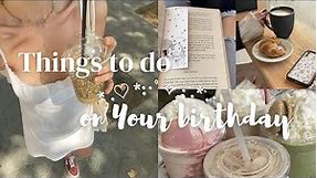Things to do on your birthday ♡