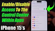 iPhone 15/15 Pro Max: How to Enable/Disable Access To The Control Center Within Apps