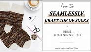 HOW TO: Invisible Seam, Grafting Toe Of Socks In Knitting Via Kitchener Stitch | How To Knit