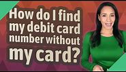 How do I find my debit card number without my card?