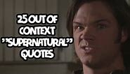 25 Out Of Context "Supernatural" Quotes