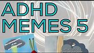 ADHD Meme Compilation 5