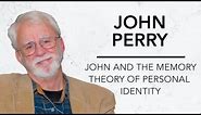 John and the Memory Theory of Personal Identity | John Perry & Robinson Erhardt