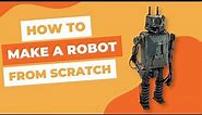 How To Make a Robot From Scratch