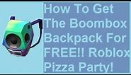 How To Get The Boombox Backpack COMPLETELY FREE!!!! (Roblox Pizza Party Event)