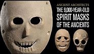 The 9,000-Year-Old Spirit Masks of the Ancient Ancestors | Ancient Architects