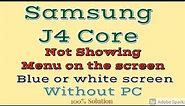 Samsung J4 Core not Lighting.Not showing Menu on the screen.Black or blue screen.without PC