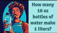 How many 16 oz bottles of water make 1 liters?