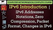 L57: IPv6 Introduction | IPv6 Addresses Notations, Zero Compression, Packet Format, Changes in IPv6