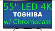 Toshiba 55" LED 4K TV with Chromecast - Review