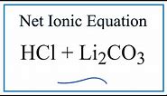 How to Write the Net Ionic Equation for HCl + Li2CO3 = LiCl + H2O + CO2