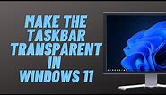 How to Make the Windows 11 Taskbar Completely Transparent