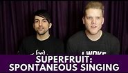 Superfruit: Spontaneous Singing Moments!