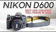 Nikon D600/D610 in 2022: The BEST and the CHEAPEST Full Frame DSLR!