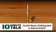 #10MinuteTalk - The 8x57 Mauser: 30-06 Equivalent or Historical Artifact?