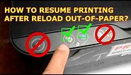 How to resume printing after reload out-of- paper?