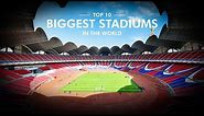 Top 10 Biggest Stadiums in the World