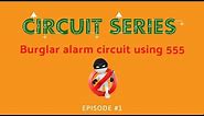 Burglar alarm circuit working explanation - Circuit series : Episode #1