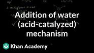 Addition of water (acid-catalyzed) mechanism | Organic chemistry | Khan Academy