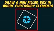 How to Draw a Box Without a Fill in Adobe Photoshop Elements