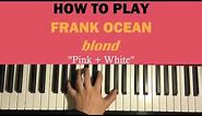HOW TO PLAY - Frank Ocean - Pink + White [Blond] (Piano Tutorial)
