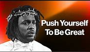 Kendrick Lamar - How To Push Yourself To Be Great