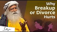 Why Breakup or Divorce Hurts | Sadhguru