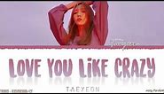 TAEYEON (태연) - 'LOVE YOU LIKE CRAZY' Lyrics [Color Coded_Han_Rom_Eng]
