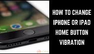 How to Change iPhone or iPad Home Button Vibration