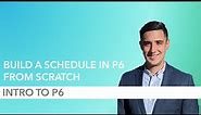 How to Build a P6 Schedule from Scratch - Part 1: Intro to P6