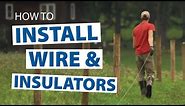 How to Build High Tensile Fence - Part 5: Installing Wire and Insulators