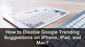 How to Turn Off Google Trending Searches on iPhone iPad and Mac?