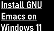 How to install Emacs on Windows 11