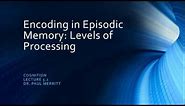 Cognition Lecture 5 2 Encoding in Episodic Memory: Levels of Processing