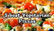Best five Vegetarian Pizzas | Best five topping combinations for Vege Pizza lovers