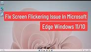 Fix Screen Flickering Issue in Microsoft Edge Windows 11/10