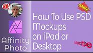 How To Use PSD Mock-ups In Affinity Photo or Designer on iPad or Desktop in A Few Easy Steps