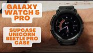 Galaxy Watch 5 Pro - Supcase Unicorn Beetle Pro Case Review