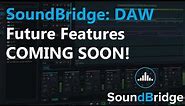SoundBridge: DAW Future Features COMING SOON!