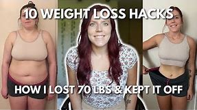 10 WEIGHT LOSS HACKS THAT ACTUALLY WORK | How I Lost 70 lbs & Continue to Maintain My Weight Loss