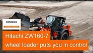 Hitachi ZW160-7 wheel loader puts you in control