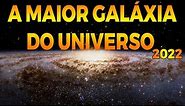 A MAIOR GALÁXIA DO UNIVERSO