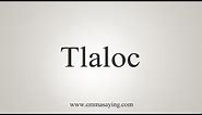 How To Say Tlaloc