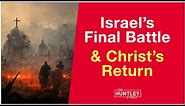 Israel's Final Battle & Christ's Return (Bible Prophecy)