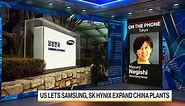 US Lets Samsung, SK Hynix Expand Giant Chip Plants in China