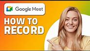 How to Record on Google Meet! (Quick & Easy)