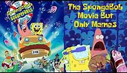 The Spongebob Squarepants Movie, But It’s Just Memes