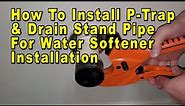 How To Install P-Trap & Stand Pipe To ABS Drain Pipe For Water Softener Installation DIY Guide