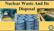 Nuclear Waste And Its Disposal