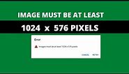 Images must be at least 1024 x 576 pixels